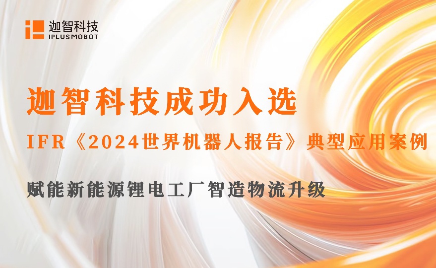 赋能新能源锂电工厂智造物流升级 | 迦智科技入选 IFR 典型应用案例